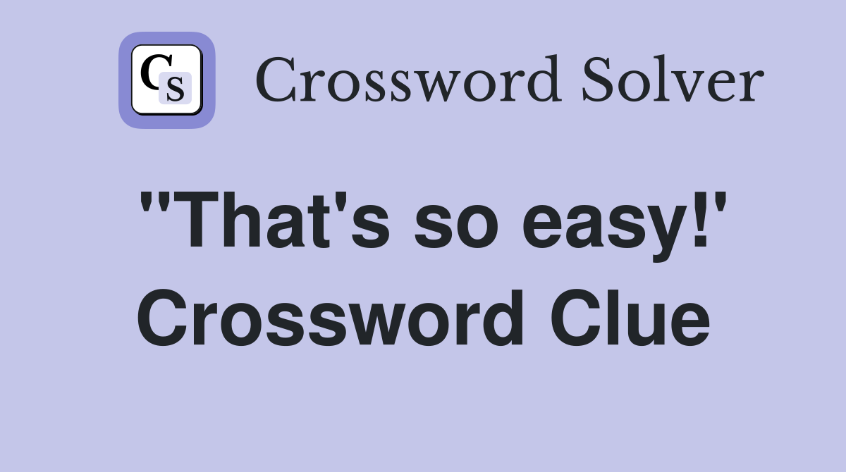 "That's so easy!' Crossword Clue