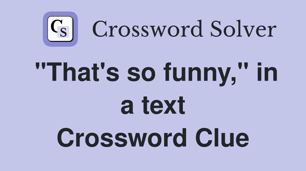 "That's so funny," in a text Crossword Clue