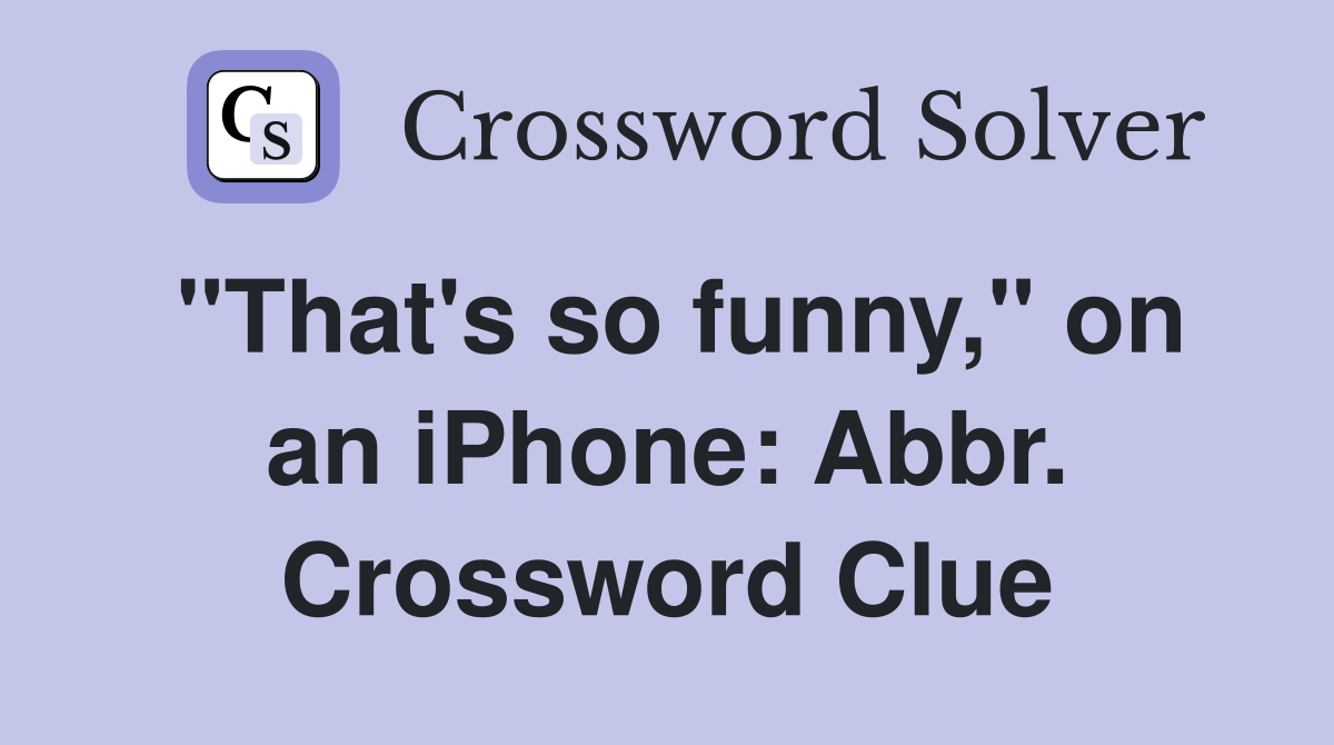 "That's so funny," on an iPhone: Abbr. Crossword Clue