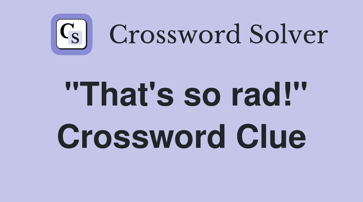 "That's so rad!" Crossword Clue