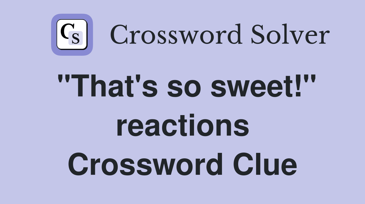 "That's so sweet!" reactions Crossword Clue
