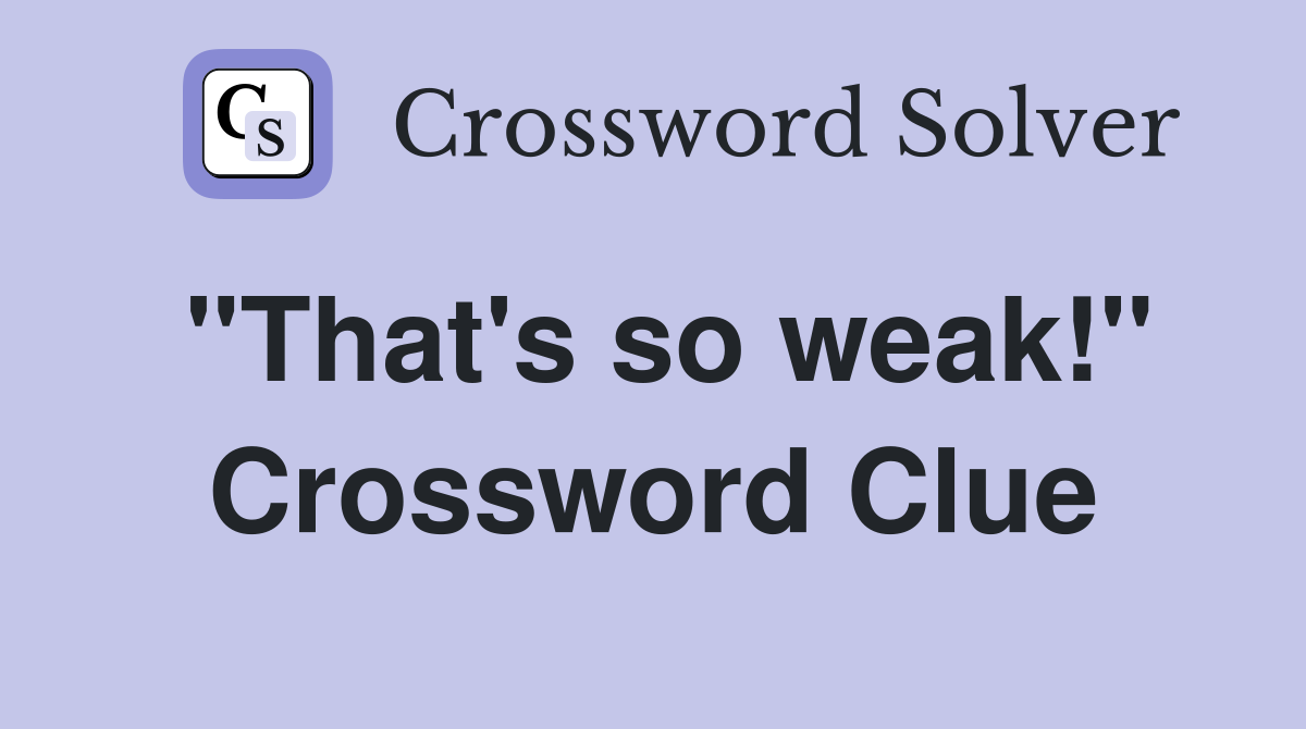 "That's so weak!" Crossword Clue
