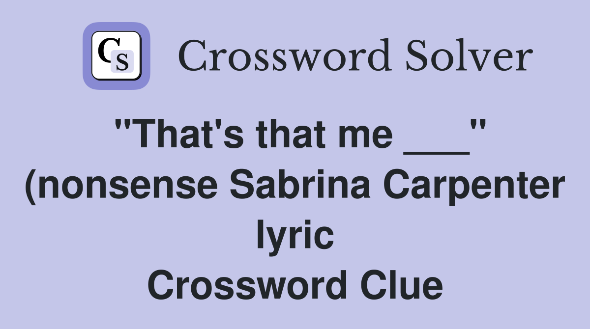 quot That #39 s that me quot (nonsense Sabrina Carpenter lyric) Crossword quot That #39 s that me quot (nonsense Sabrina Carpenter lyric) Crossword