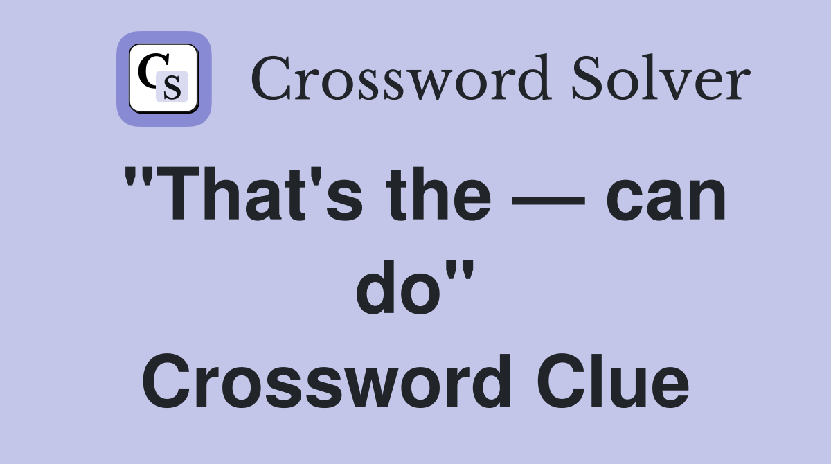 "That's the — can do" Crossword Clue