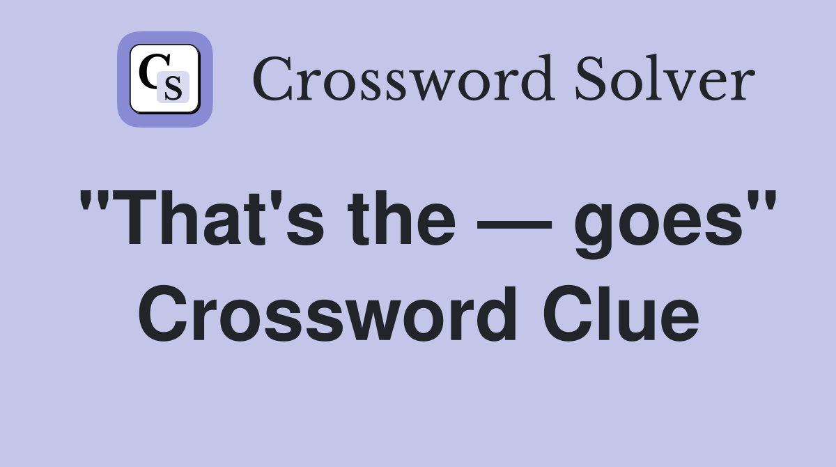 "That's the — goes" Crossword Clue