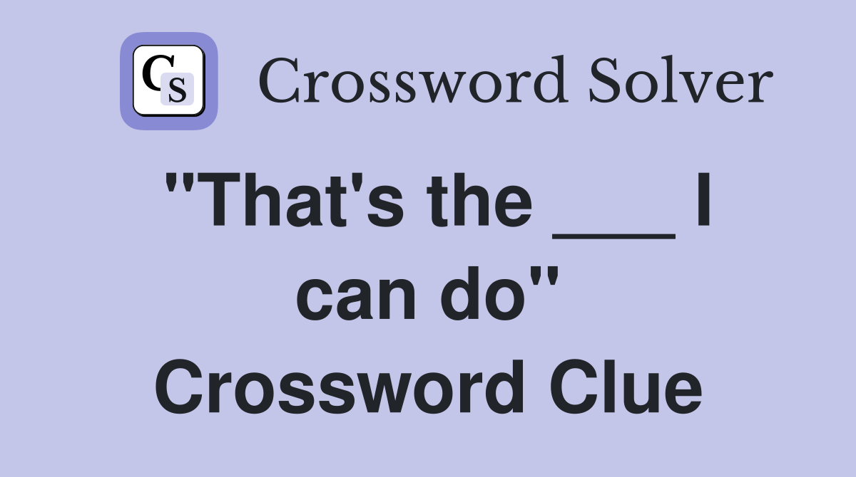 "That's the ___ I can do" Crossword Clue