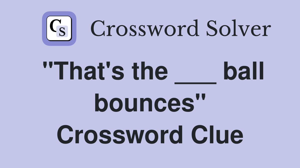 "That's the ___ ball bounces" Crossword Clue