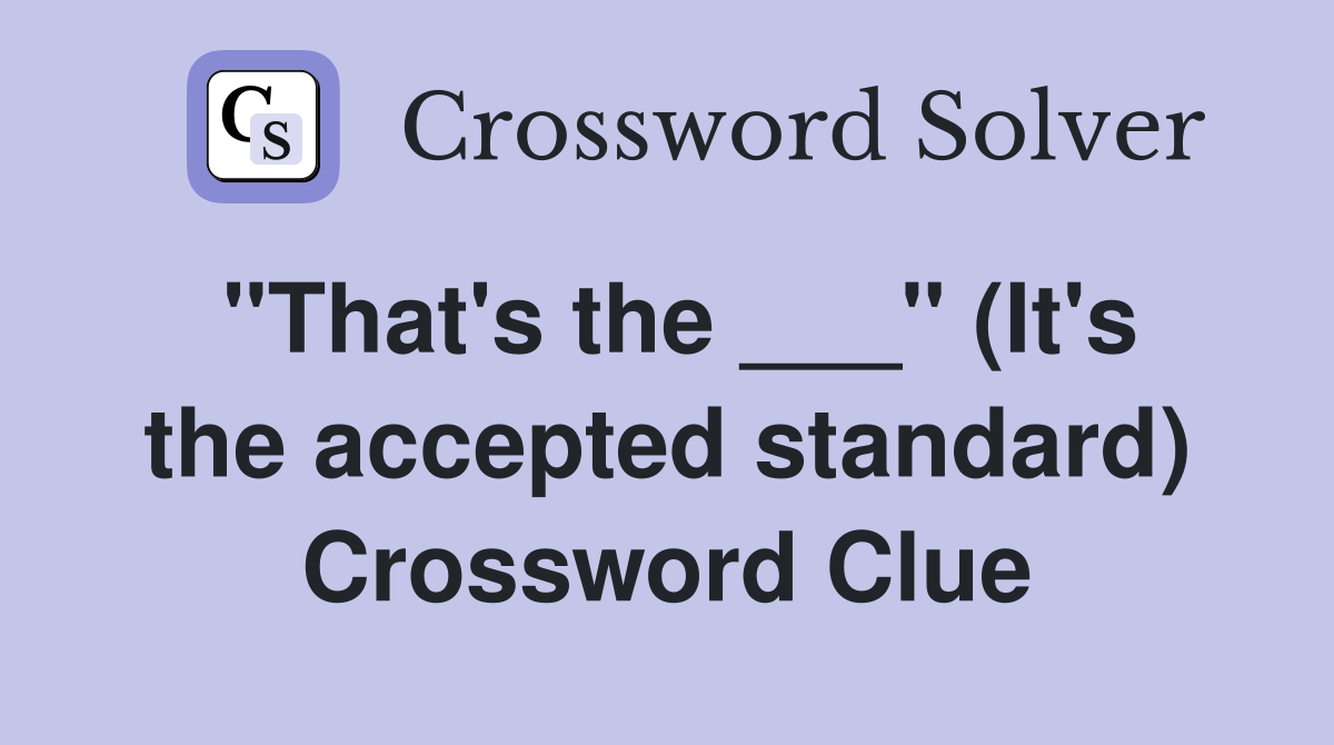 "That's the ___" (It's the accepted standard) Crossword Clue