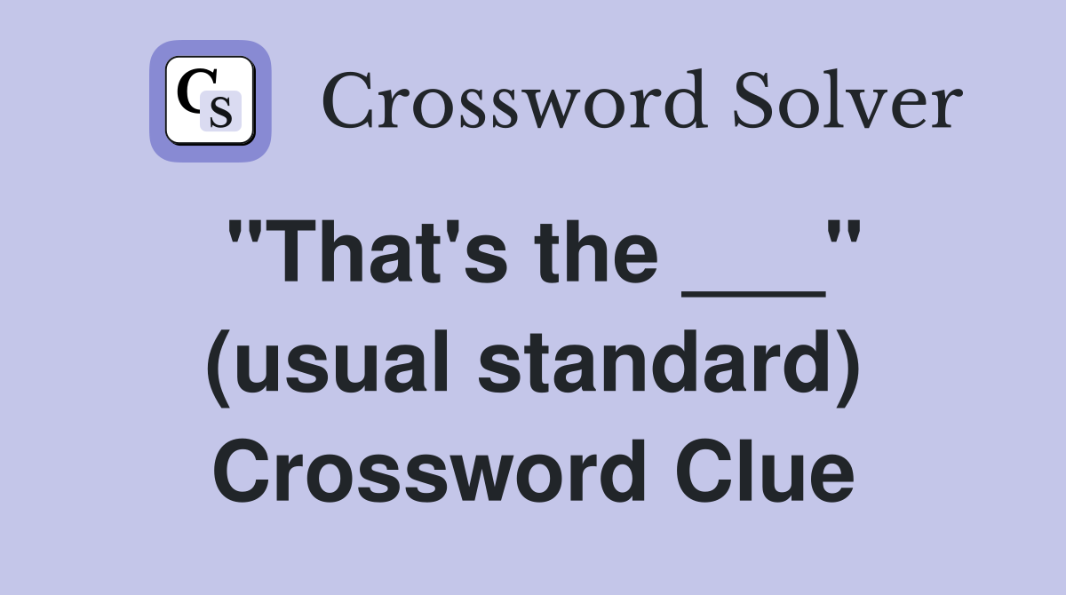 "That's the ___" (usual standard) Crossword Clue