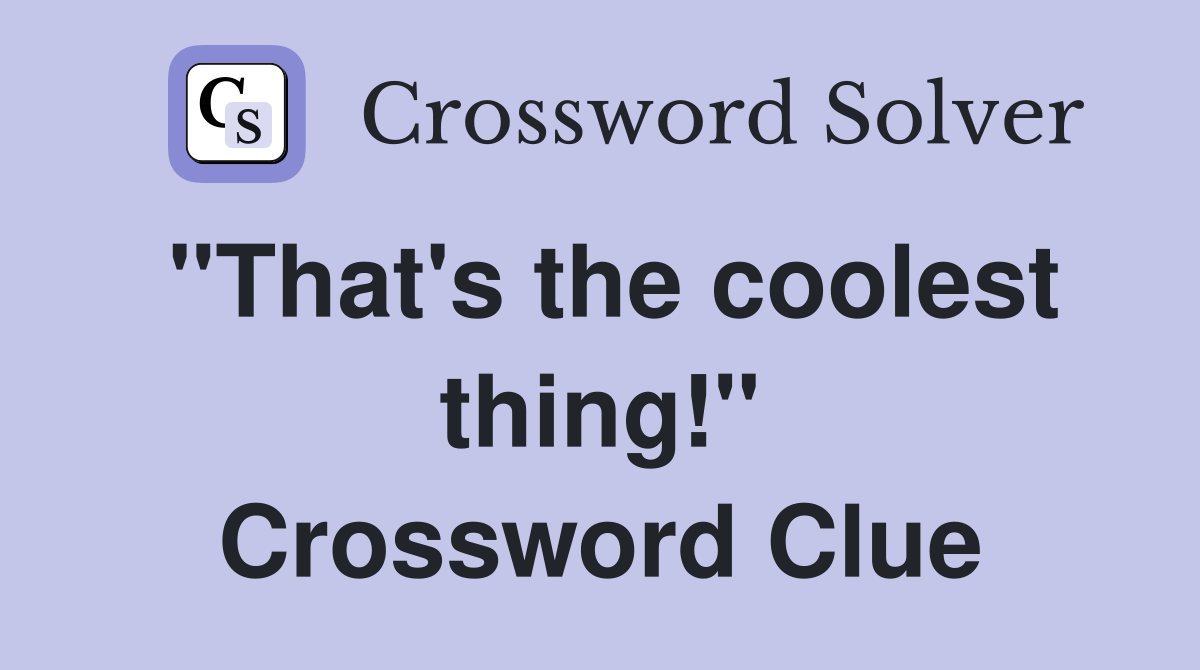 "That's the coolest thing!" Crossword Clue