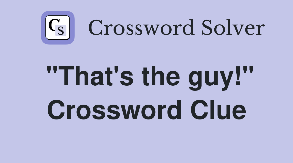 "That's the guy!" Crossword Clue