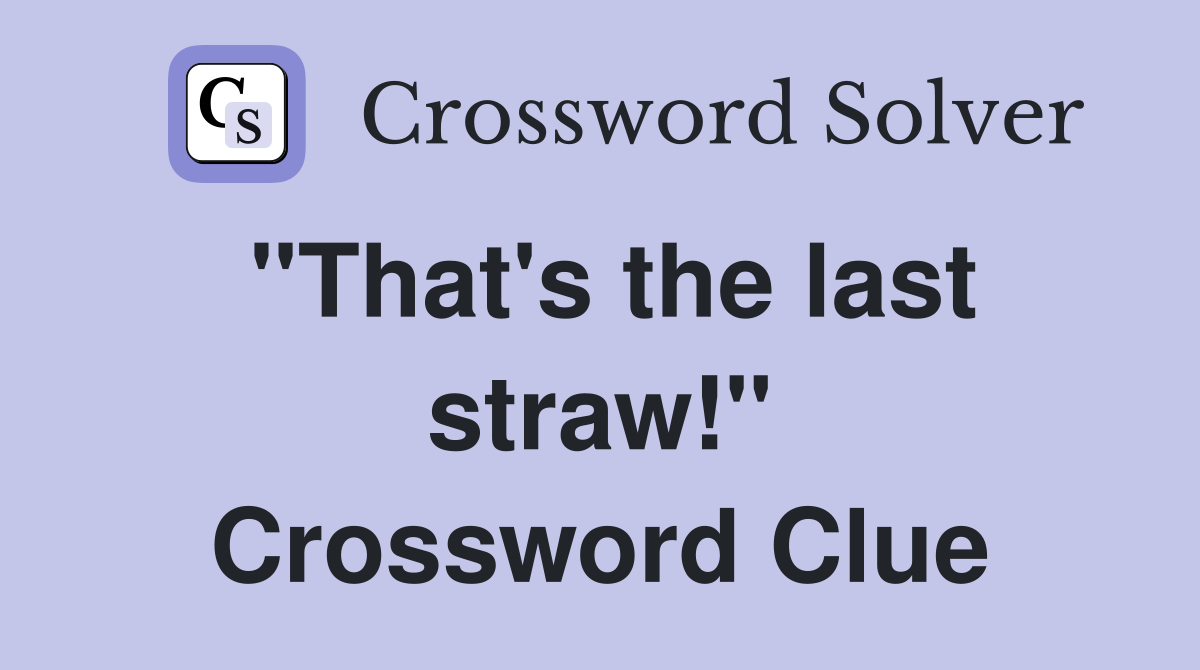 "That's the last straw!" Crossword Clue
