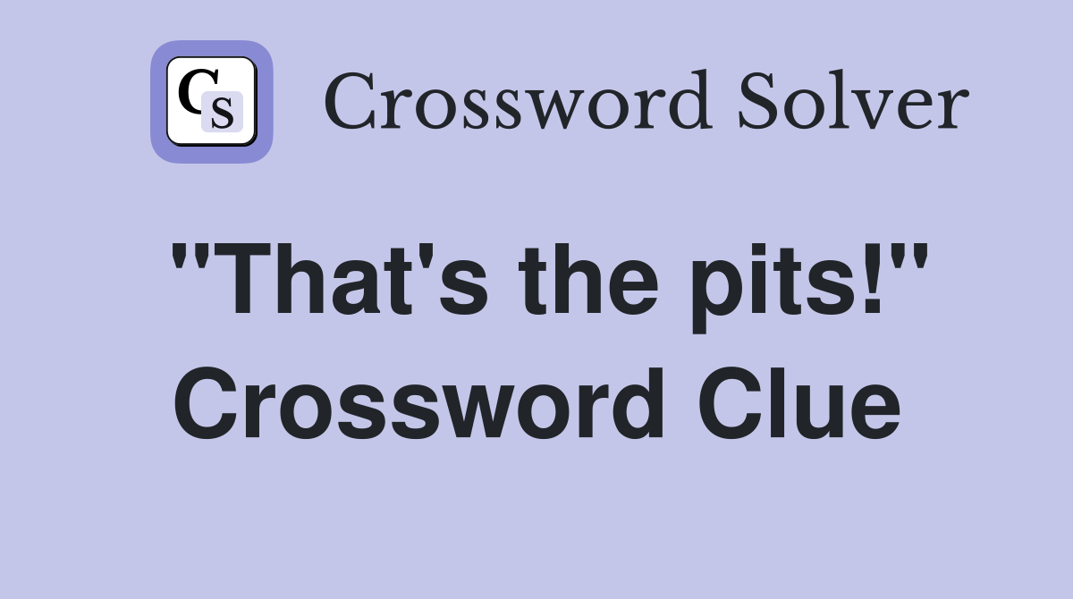 "That's the pits!" Crossword Clue