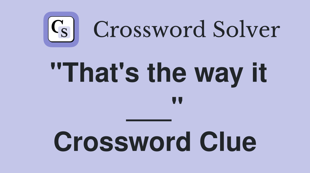 "That's the way it ___" Crossword Clue