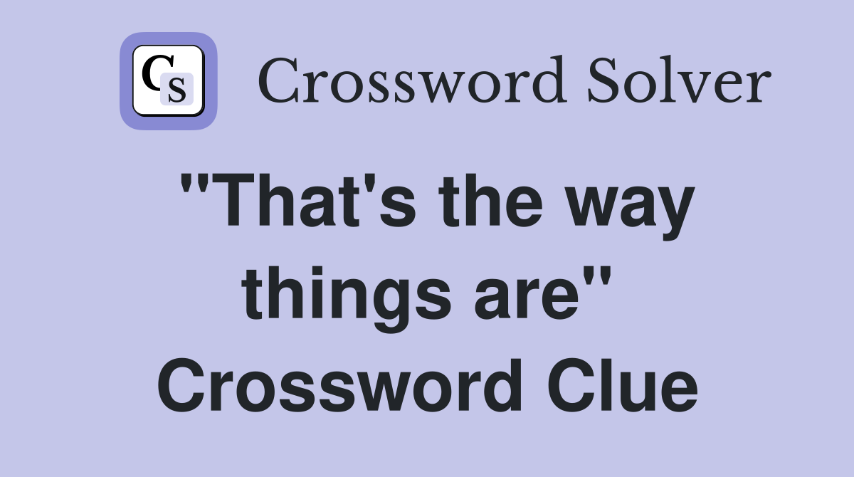 "That's the way things are" Crossword Clue