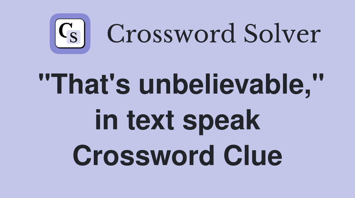 "That's unbelievable," in text speak Crossword Clue