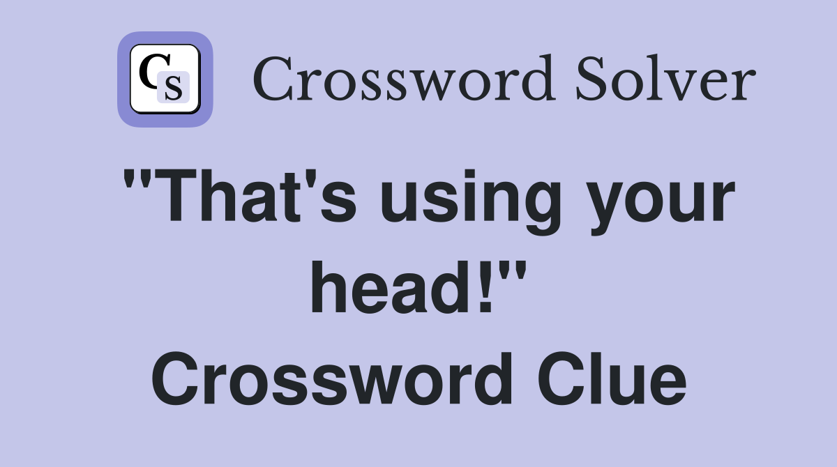 "That's using your head!" Crossword Clue