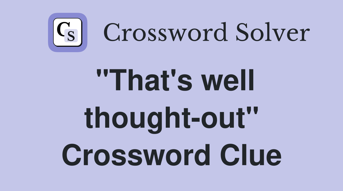 "That's well thought-out" Crossword Clue