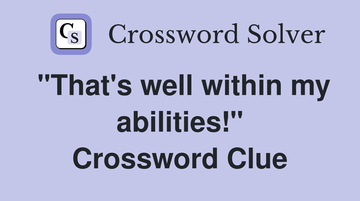 "That's well within my abilities!" Crossword Clue