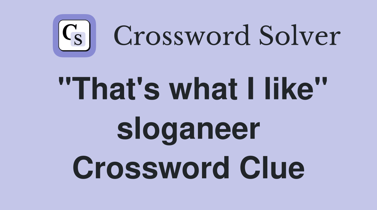 "That's what I like" sloganeer Crossword Clue