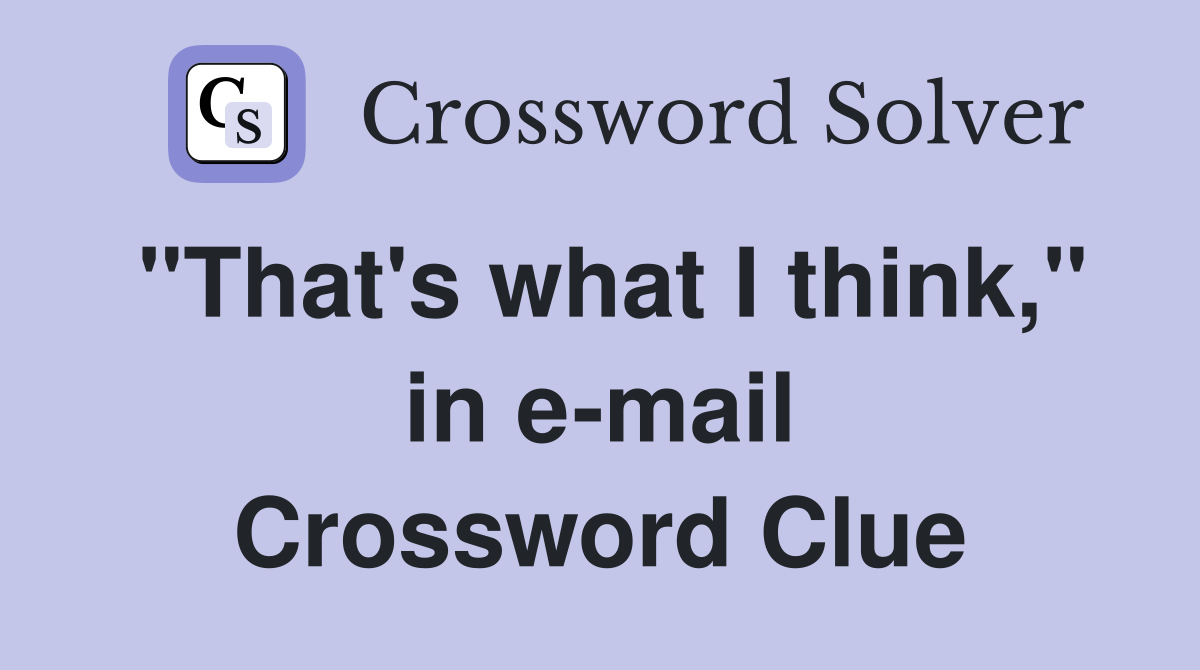 "That's what I think," in e-mail Crossword Clue