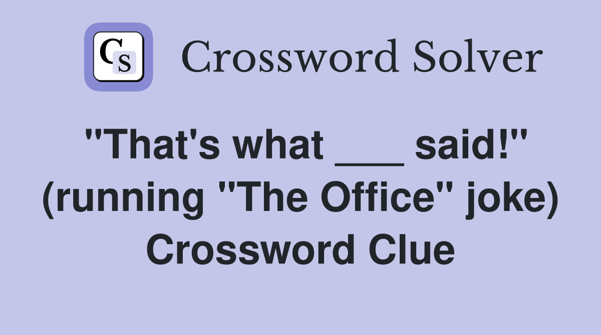 "That's what ___ said!" (running "The Office" joke) Crossword Clue