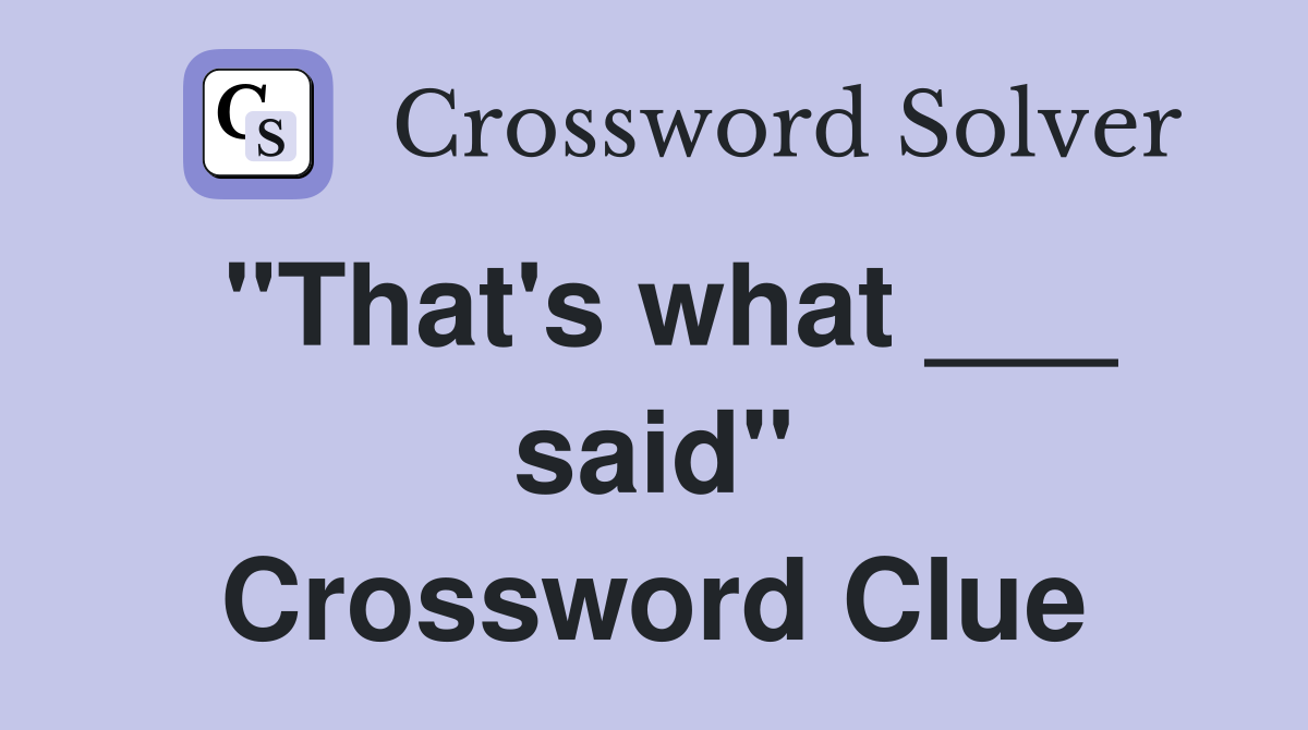 "That's what ___ said" Crossword Clue