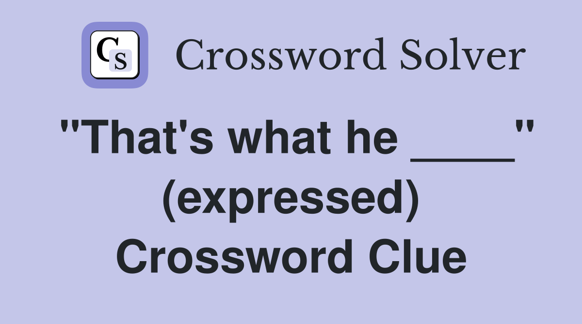 "That's what he ____" (expressed) Crossword Clue