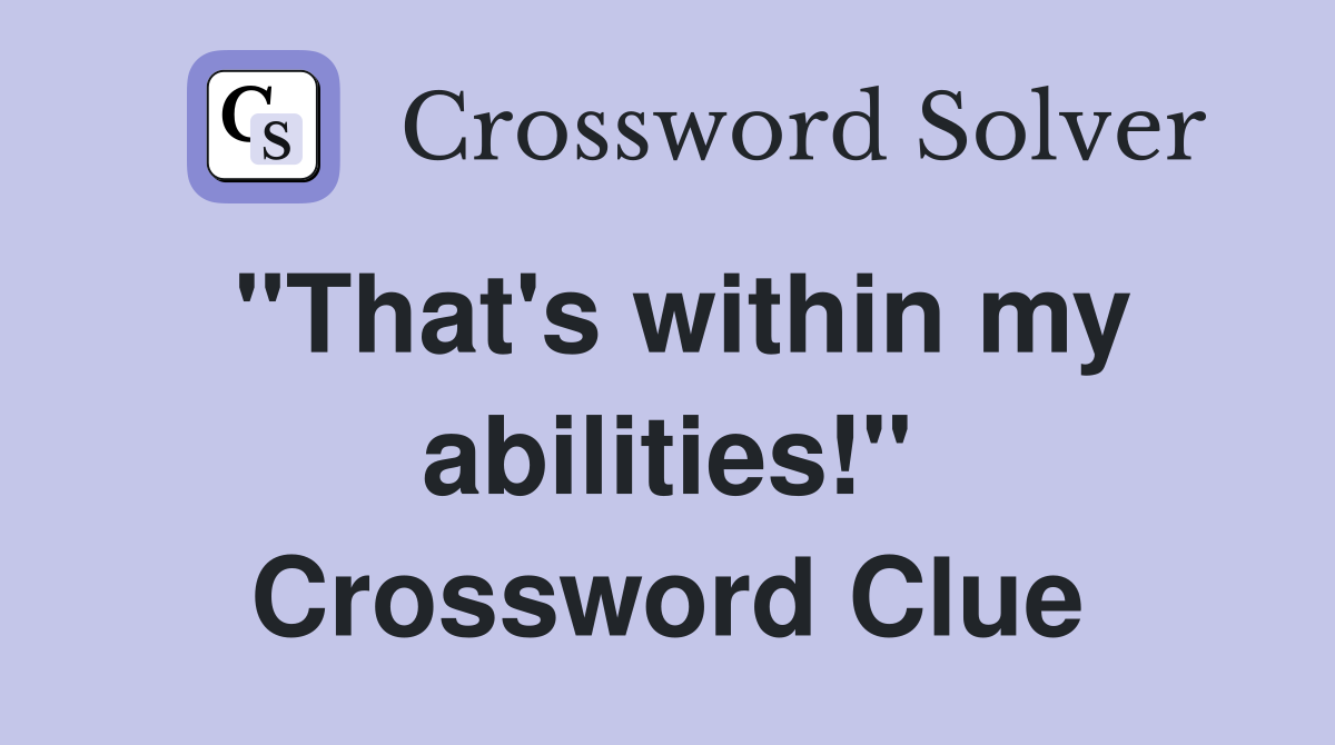 "That's within my abilities!" Crossword Clue