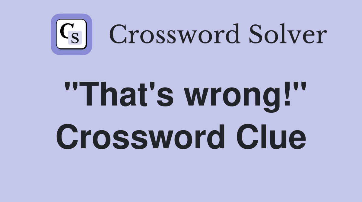 "That's wrong!" Crossword Clue