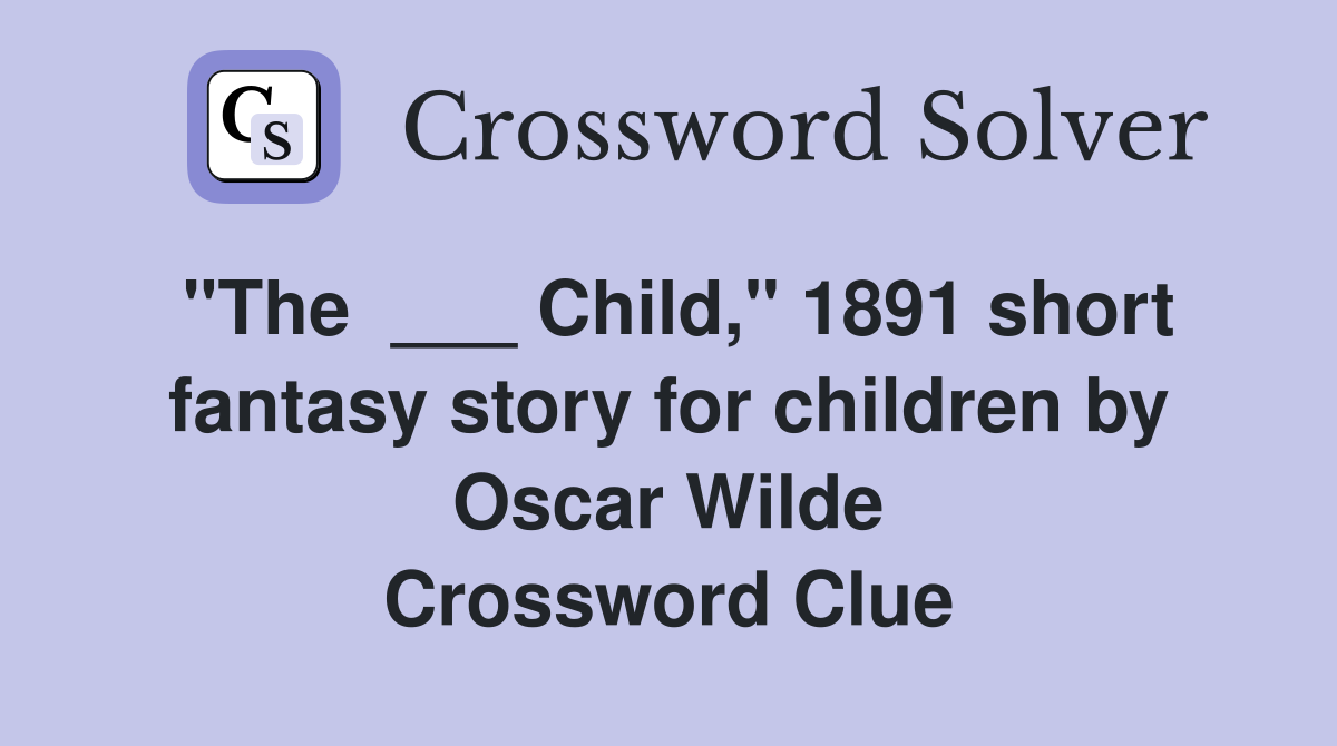 "The  ___ Child," 1891 short fantasy story for children by Oscar Wilde Crossword Clue
