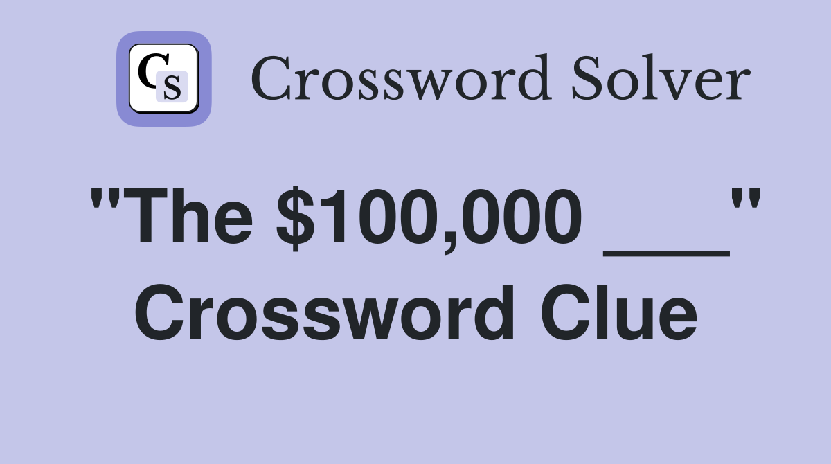 "The $100,000 ___" Crossword Clue