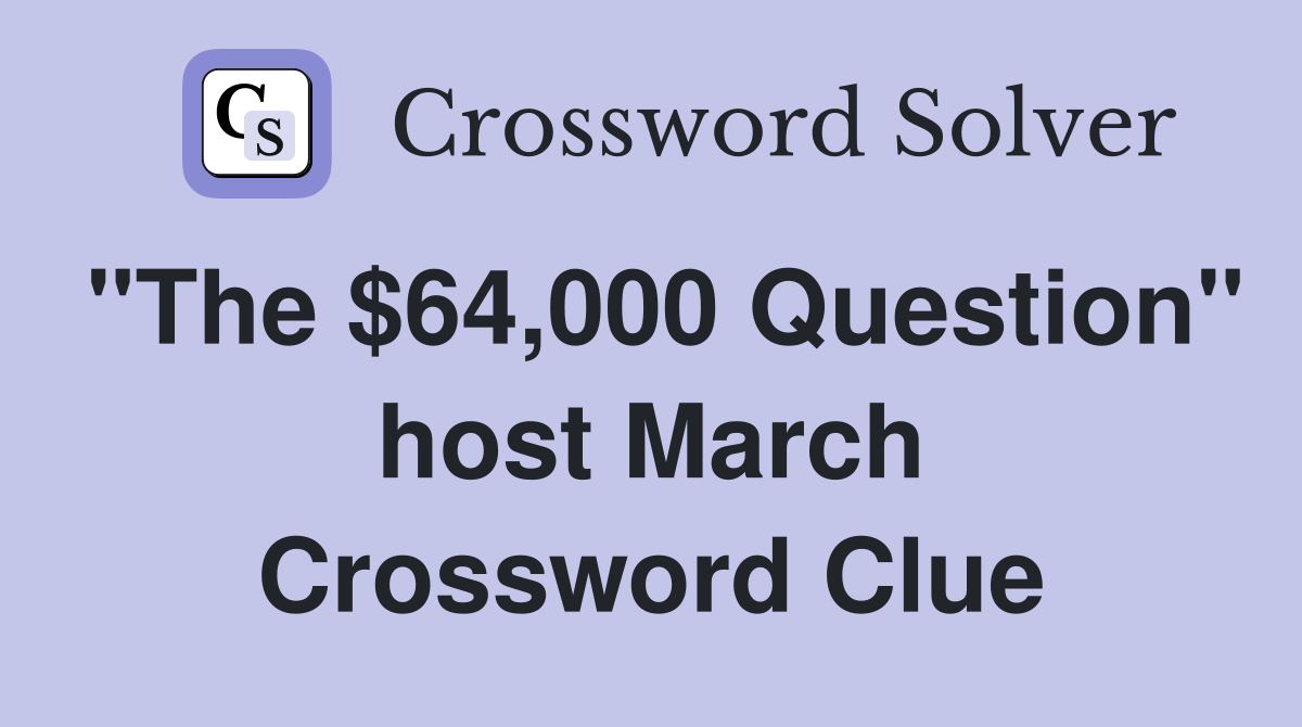"The $64,000 Question" host March Crossword Clue