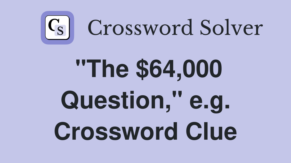 "The $64,000 Question," e.g. Crossword Clue