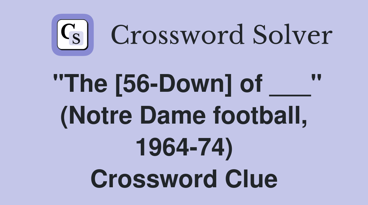 "The [56-Down] of ___" (Notre Dame football, 1964-74) Crossword Clue