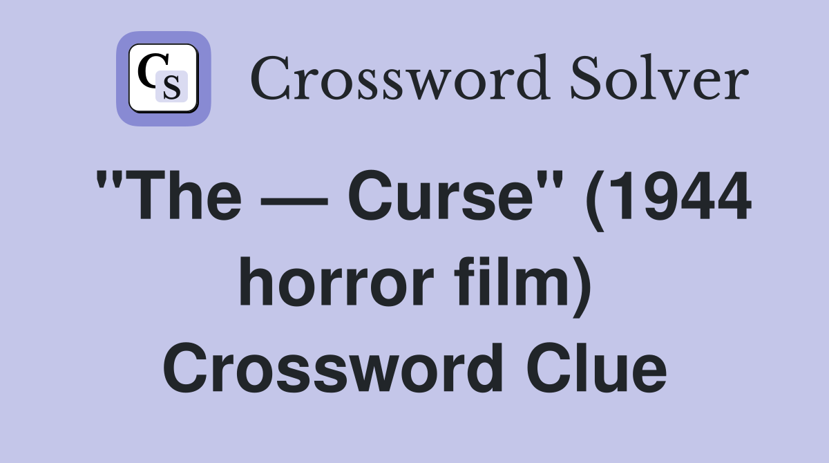 "The — Curse" (1944 horror film) Crossword Clue