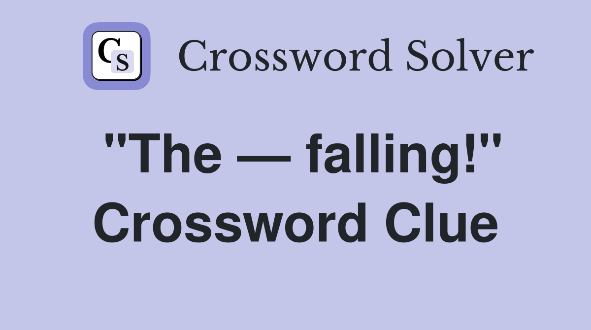 "The — falling!" Crossword Clue