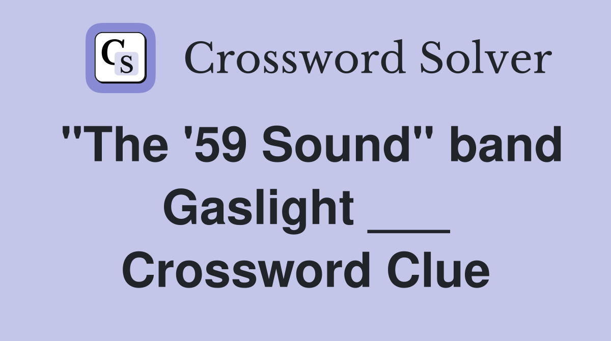 "The '59 Sound" band Gaslight ___ Crossword Clue
