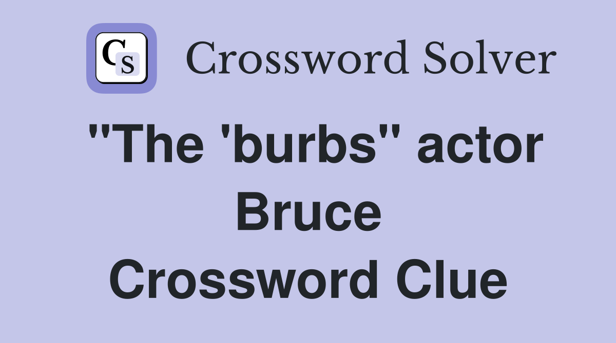 "The 'burbs" actor Bruce Crossword Clue
