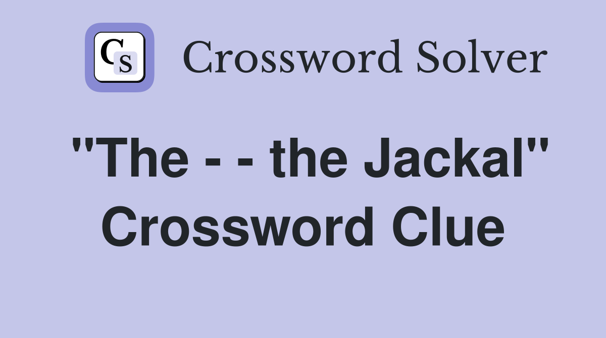 "The - - the Jackal" Crossword Clue