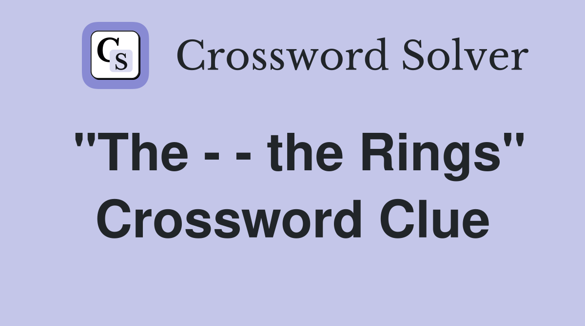 "The - - the Rings" Crossword Clue