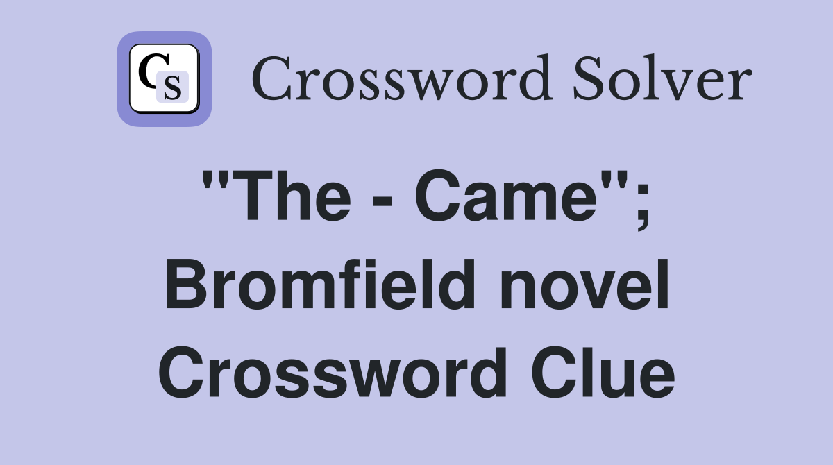 "The - Came"; Bromfield novel Crossword Clue