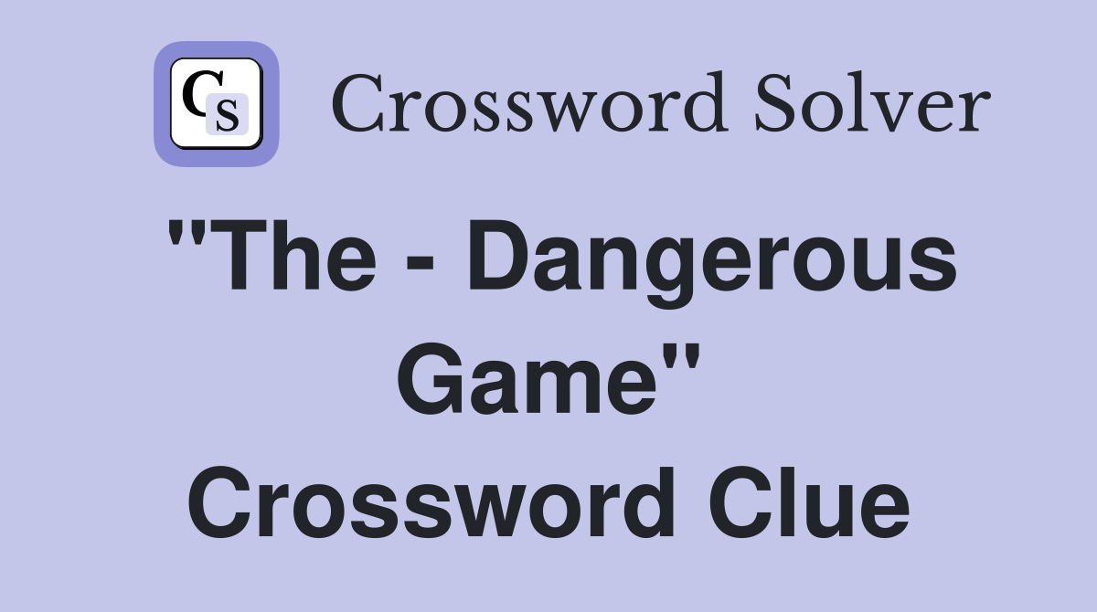 "The - Dangerous Game" Crossword Clue