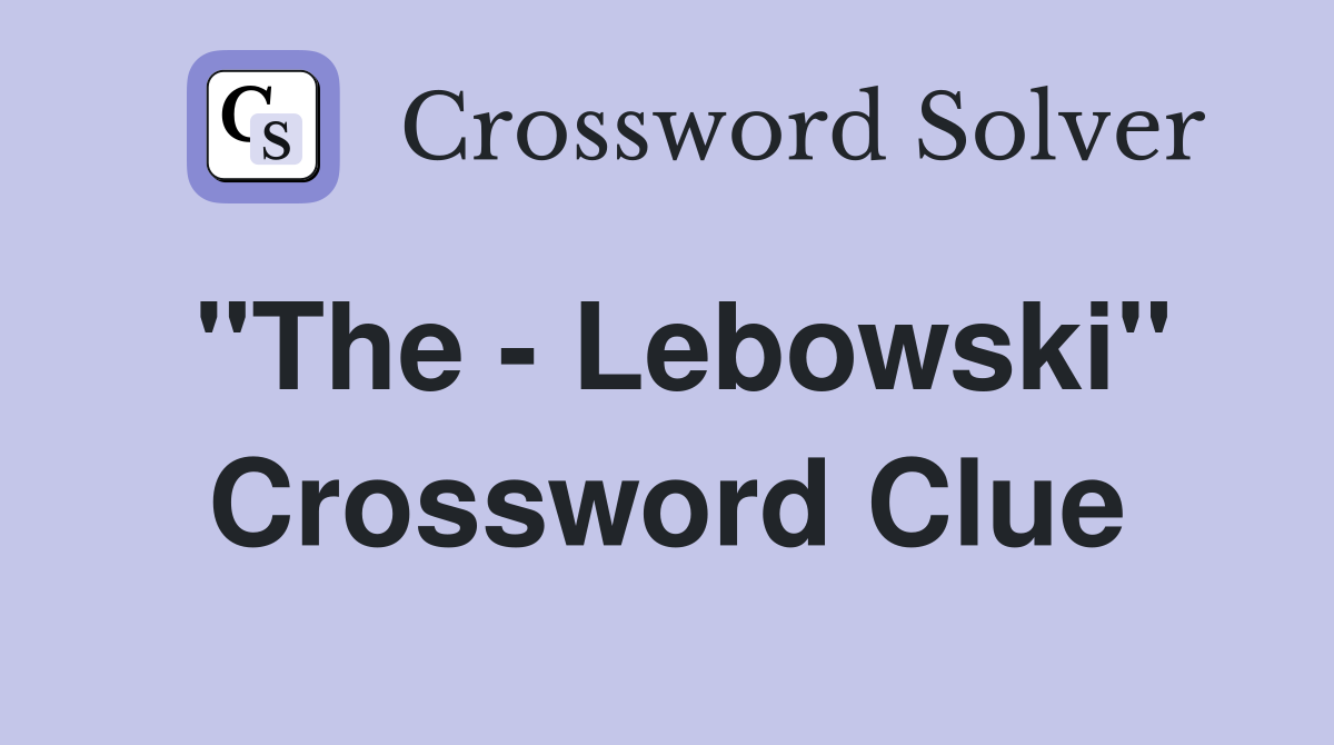 "The - Lebowski" Crossword Clue