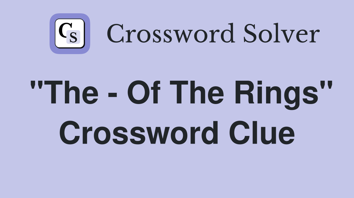"The - Of The Rings" Crossword Clue