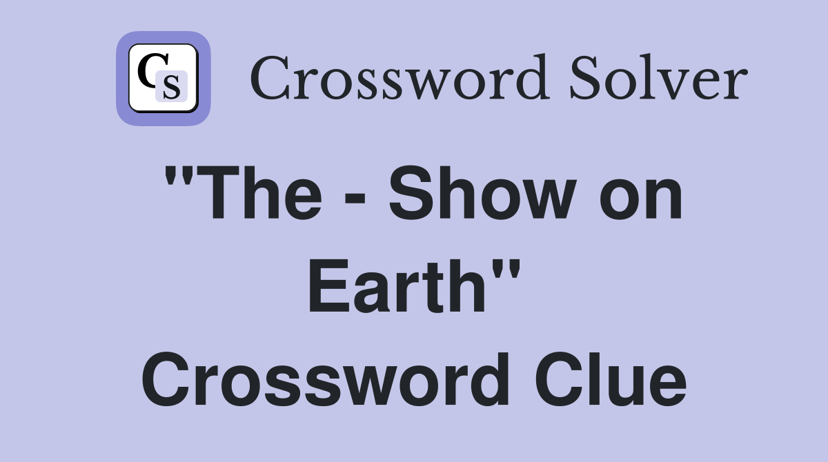 "The - Show on Earth" Crossword Clue