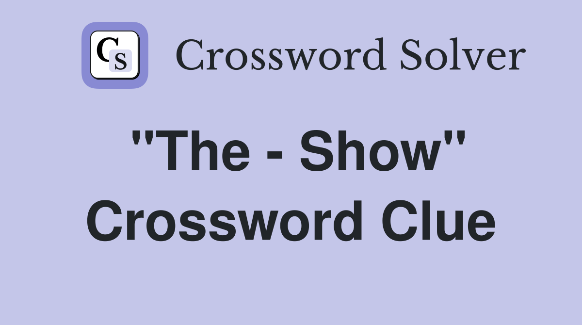 "The - Show" Crossword Clue