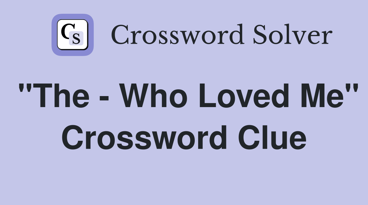 "The - Who Loved Me" Crossword Clue