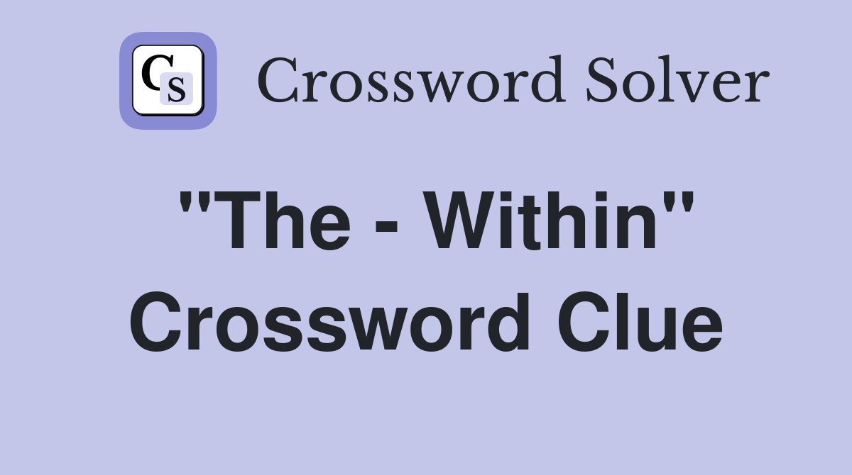 "The - Within" Crossword Clue