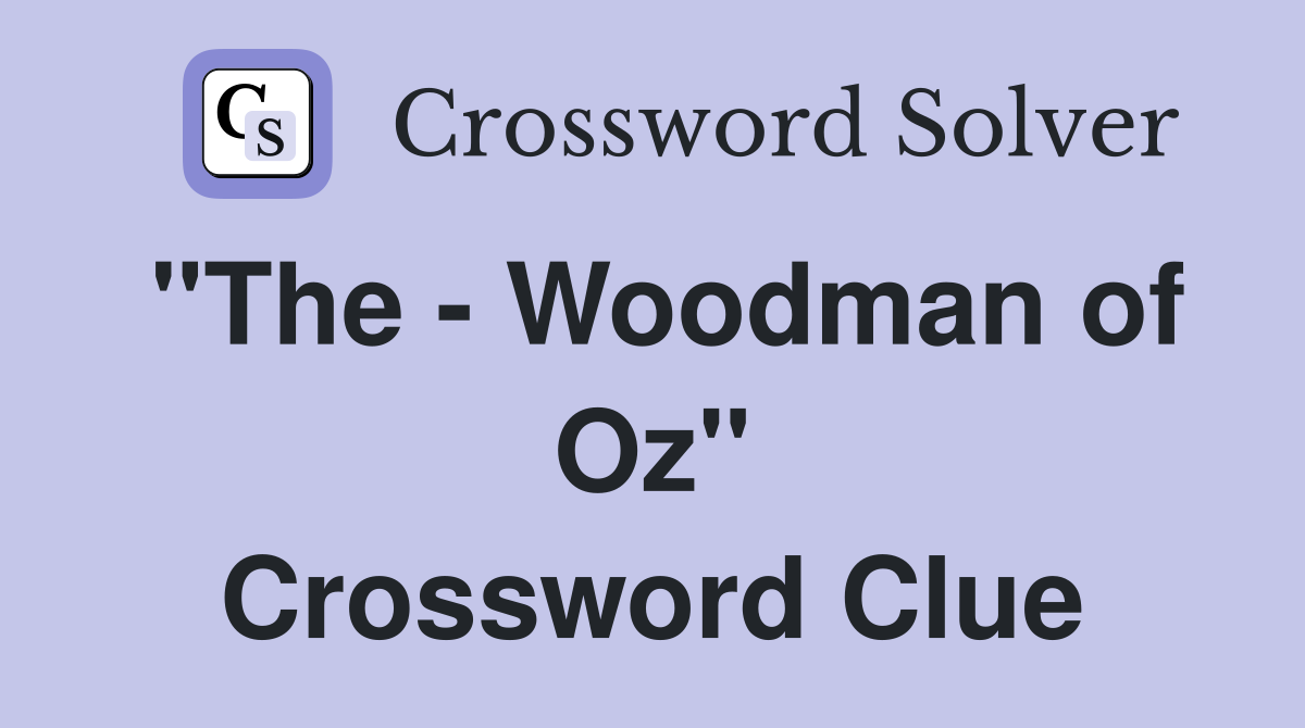"The - Woodman of Oz" Crossword Clue